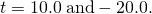 Rendered by QuickLaTeX.com t=\text{10}\text{.}0\phantom{\rule{0.25em}{0ex}}\text{and}-\text{20}\text{.}0.