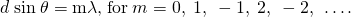 Rendered by QuickLaTeX.com d\phantom{\rule{0.25em}{0ex}}\text{sin}\phantom{\rule{0.25em}{0ex}}\theta =\mathrm{m\lambda }\text{,}\phantom{\rule{0.25em}{0ex}}\text{for}\phantom{\rule{0.25em}{0ex}}m=0,\phantom{\rule{0.25em}{0ex}}1,\phantom{\rule{0.25em}{0ex}}-1,\phantom{\rule{0.25em}{0ex}}2,\phantom{\rule{0.25em}{0ex}}-2,\phantom{\rule{0.25em}{0ex}}\dots .