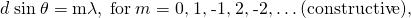 Rendered by QuickLaTeX.com d\phantom{\rule{0.25em}{0ex}}\text{sin}\phantom{\rule{0.25em}{0ex}}\theta =\mathrm{m\lambda },\phantom{\rule{0.25em}{0ex}}\text{for}\phantom{\rule{0.25em}{0ex}}m=\text{0,}\phantom{\rule{0.25em}{0ex}}\text{1,}\phantom{\rule{0.25em}{0ex}}\text{-1,}\phantom{\rule{0.25em}{0ex}}\text{2,}\phantom{\rule{0.25em}{0ex}}\text{-2,}\dots \text{(constructive),}