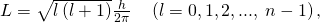 Rendered by QuickLaTeX.com L=\sqrt{l\left(l+1\right)}\frac{h}{2\pi }\phantom{\rule{1.00em}{0ex}}\left(l=0, 1, 2, ...,\phantom{\rule{0.25em}{0ex}}n-1\right)\text{,}