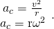 Rendered by QuickLaTeX.com \begin{array}{c}{a}_{c}=\frac{{v}^{2}}{r}\\ {a}_{c}={\mathrm{r\omega }}^{2}\end{array}\right\}\text{.}