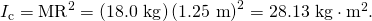Rendered by QuickLaTeX.com {I}_{\text{c}}={\mathrm{MR}}^{2}=\left(\text{18.0 kg}\right)\left(\text{1.25 m}{\right)}^{2}=\text{28.13 kg}\cdot {\text{m}}^{2}\text{.}