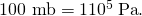 Rendered by QuickLaTeX.com \text{100 mb}=1×{\text{10}}^{5}\phantom{\rule{0.25em}{0ex}}\text{Pa} .