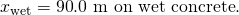 Rendered by QuickLaTeX.com {x}_{\text{wet}}=\text{90}\text{.}\text{0 m on wet concrete}\text{.}