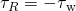Rendered by QuickLaTeX.com {\tau }_{R}={\mathrm{-\tau }}_{\text{w}}