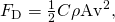 Rendered by QuickLaTeX.com {F}_{\text{D}}=\frac{1}{2}C\rho {\text{Av}}^{2}\text{,}