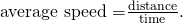 Rendered by QuickLaTeX.com \text{average speed =}\frac{\text{distance}}{\text{time}}\text{.}