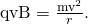 Rendered by QuickLaTeX.com \text{qvB}=\frac{{\text{mv}}^{2}}{r}\text{.}