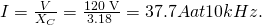 Rendered by QuickLaTeX.com I=\frac{V}{{X}_{C}}=\frac{\text{120 V}}{\text{3.18 Ω}}=37.7 A at 10 kHz.