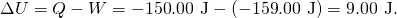 Rendered by QuickLaTeX.com \Delta U=Q-W=-\text{150}\text{.}\text{00 J}-\left(-\text{159}\text{.}\text{00 J}\right)=9\text{.}\text{00 J.}