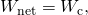 Rendered by QuickLaTeX.com {W}_{\text{net}}={W}_{\text{c}}\text{,}