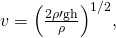 Rendered by QuickLaTeX.com v={\left(\frac{2\rho \prime \mathrm{gh}}{\rho }\right)}^{1/2},