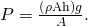 Rendered by QuickLaTeX.com P=\frac{\left(\rho \text{Ah}\right)g}{A}.