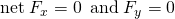 Rendered by QuickLaTeX.com \text{net}\phantom{\rule{0.25em}{0ex}}{F}_{x}=0\phantom{\rule{0.25em}{0ex}}\phantom{\rule{0.25em}{0ex}}\text{and}\phantom{\rule{0.25em}{0ex}}{F}_{y}=0