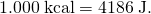 Rendered by QuickLaTeX.com 1\text{.}\text{000}\phantom{\rule{0.25em}{0ex}}\text{kcal}=\text{4186}\phantom{\rule{0.25em}{0ex}}\text{J}\text{.}