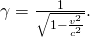 Rendered by QuickLaTeX.com \gamma =\frac{1}{\sqrt{1-\frac{{v}^{2}}{{c}^{2}}}}.