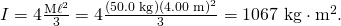 Rendered by QuickLaTeX.com I=4\frac{{\mathrm{M\ell }}^{2}}{3}=4×\frac{\left(\text{50.0 kg}\right){\left(\text{4.00 m}\right)}^{2}}{3}=\text{1067 kg}\cdot {\text{m}}^{2}.