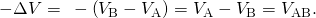 Rendered by QuickLaTeX.com -\Delta V=\phantom{\rule{0.25em}{0ex}}-\left({V}_{\text{B}}-{V}_{\text{A}}\right)={V}_{\text{A}}-{V}_{\text{B}}={V}_{\text{AB}}.