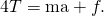 Rendered by QuickLaTeX.com 4T=\text{ma}+f.