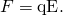 Rendered by QuickLaTeX.com F=\text{qE}.