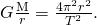 Rendered by QuickLaTeX.com G\frac{\text{M}}{r}=\frac{{\mathrm{4\pi }}^{2}{r}^{2}}{{T}^{2}}\text{.}