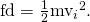 Rendered by QuickLaTeX.com \text{fd}=\frac{1}{2}{{\text{mv}}_{i}}^{2}\text{.}
