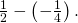 \frac{1}{2}-\left(-\frac{1}{4}\right).