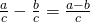 \frac{a}{c}-\frac{b}{c}=\frac{a-b}{c}