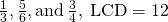 \frac{1}{3},\frac{5}{6},\text{and}\phantom{\rule{0.2em}{0ex}}\frac{3}{4},\phantom{\rule{0.2em}{0ex}}\text{LCD}=12