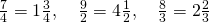 Rendered by QuickLaTeX.com \frac{7}{4}=1\frac{3}{4},\phantom{\rule{1em}{0ex}}\frac{9}{2}=4\frac{1}{2},\phantom{\rule{1em}{0ex}}\frac{8}{3}=2\frac{2}{3}
