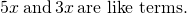 Rendered by QuickLaTeX.com 5x\phantom{\rule{0.2em}{0ex}}\text{and}\phantom{\rule{0.2em}{0ex}}3x\phantom{\rule{0.2em}{0ex}}\text{are like terms.}