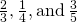 \frac{2}{3}\text{,}\phantom{\rule{0.2em}{0ex}}\frac{1}{4},\text{and}\phantom{\rule{0.2em}{0ex}}\frac{3}{5}