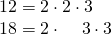 Rendered by QuickLaTeX.com \begin{array}{l}12=2\cdot 2\cdot 3\hfill \\ 18=2\cdot \phantom{\rule{1.1em}{0ex}}3\cdot 3\end{array}