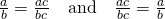 \frac{a}{b}=\frac{a·c}{b·c}\phantom{\rule{1.0em}{0ex}}\text{and}\phantom{\rule{1.0em}{0ex}}\frac{a·c}{b·c}=\frac{a}{b}