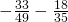 -\frac{33}{49}-\frac{18}{35}