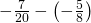 -\frac{7}{20}-\left(-\frac{5}{8}\right)