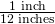 \frac{\text{1 inch}}{\text{12 inches}}