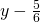 y-\frac{5}{6}
