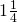 1\frac{1}{4}