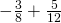 -\frac{3}{8}+\frac{5}{12}