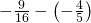 -\frac{9}{16}-\left(-\frac{4}{5}\right)