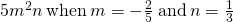 5{m}^{2}n\phantom{\rule{0.2em}{0ex}}\text{when}\phantom{\rule{0.2em}{0ex}}m=-\frac{2}{5}\phantom{\rule{0.2em}{0ex}}\text{and}\phantom{\rule{0.2em}{0ex}}n=\frac{1}{3}
