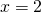 \phantom{\rule{0.2em}{0ex}}x=2