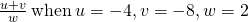 \frac{u+v}{w}\phantom{\rule{0.2em}{0ex}}\text{when}\phantom{\rule{0.2em}{0ex}}u=-4,v=-8,w=2