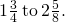 1\frac{3}{4}\phantom{\rule{0.2em}{0ex}}\text{to}\phantom{\rule{0.2em}{0ex}}2\frac{5}{8}.