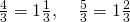 Rendered by QuickLaTeX.com \frac{4}{3}=1\frac{1}{3},\phantom{\rule{1em}{0ex}}\frac{5}{3}=1\frac{2}{3}