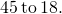 \phantom{\rule{0.2em}{0ex}}45\phantom{\rule{0.2em}{0ex}}\text{to}\phantom{\rule{0.2em}{0ex}}18.