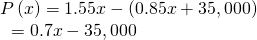 Rendered by QuickLaTeX.com \begin{array}{l}P\left(x\right)=1.55x-\left(0.85x+35,000\right)\hfill \\ \text{ }=0.7x-35,000\hfill \end{array}