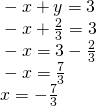 Rendered by QuickLaTeX.com \begin{array}{l}\text{ }-x+y=3\hfill \\ \text{ }-x+\frac{2}{3}=3\hfill \\ \text{ }-x=3-\frac{2}{3}\hfill \\ \text{ }-x=\frac{7}{3}\hfill \\ \text{ }x=-\frac{7}{3}\hfill \end{array}