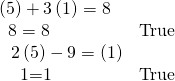 Rendered by QuickLaTeX.com \begin{array}{ll}\text{\hspace{0.17em}}\text{\hspace{0.17em}}\left(5\right)+3\left(1\right)=8\hfill & \hfill \\ \text{ }\text{\hspace{0.17em}}\text{\hspace{0.17em}}\text{\hspace{0.17em}}\text{\hspace{0.17em}}8=8\hfill & \text{True}\hfill \\ \text{\hspace{0.17em}}\text{\hspace{0.17em}}\text{\hspace{0.17em}}\text{\hspace{0.17em}}\text{\hspace{0.17em}}\text{\hspace{0.17em}}\text{\hspace{0.17em}}2\left(5\right)-9=\left(1\right)\hfill & \hfill \\ \text{ }\text{\hspace{0.17em}}\text{\hspace{0.17em}}\text{\hspace{0.17em}}\text{\hspace{0.17em}}\text{\hspace{0.17em}}\text{\hspace{0.17em}}\text{\hspace{0.17em}}\text{\hspace{0.17em}}\text{1=1}\hfill & \text{True}\hfill \end{array}
